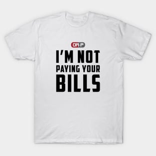 NOT PAYING YOUR BILLS (WHITE) T-Shirt